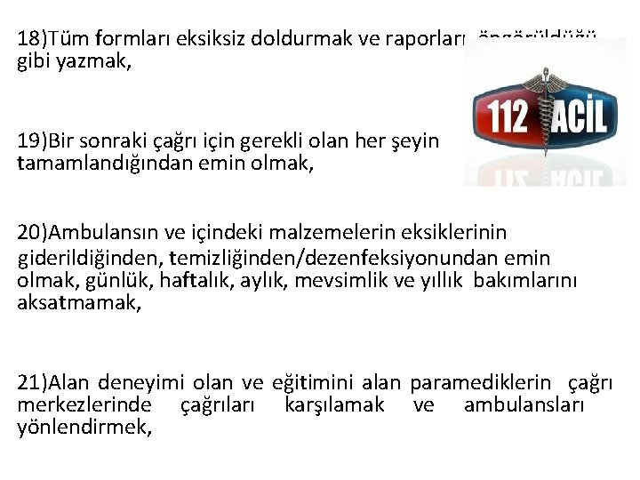 18)Tüm formları eksiksiz doldurmak ve raporları öngörüldüğü gibi yazmak, 19)Bir sonraki çağrı için gerekli