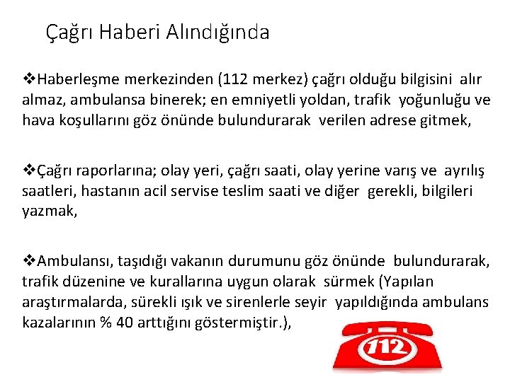 Çağrı Haberi Alındığında Haberleşme merkezinden (112 merkez) çağrı olduğu bilgisini alır almaz, ambulansa binerek;