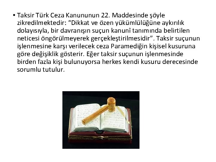  • Taksir Türk Ceza Kanununun 22. Maddesinde şöyle zikredilmektedir: “Dikkat ve özen yükümlülüğüne