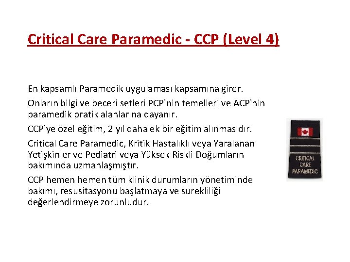 Critical Care Paramedic - CCP (Level 4) En kapsamlı Paramedik uygulaması kapsamına girer. Onların