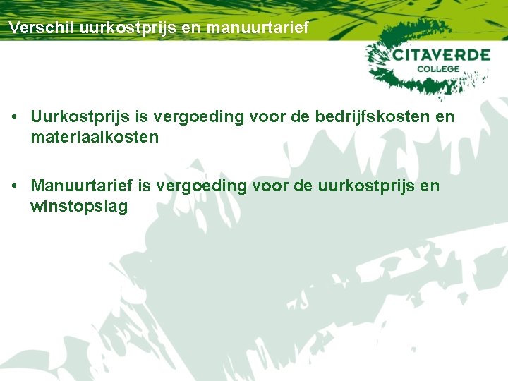 Verschil uurkostprijs en manuurtarief • Uurkostprijs is vergoeding voor de bedrijfskosten en materiaalkosten • Verschil uurkostprijs en manuurtarief • Uurkostprijs is vergoeding voor de bedrijfskosten en materiaalkosten •