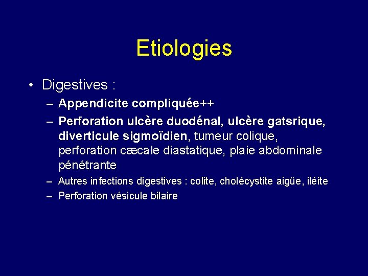 Etiologies • Digestives : – Appendicite compliquée++ – Perforation ulcère duodénal, ulcère gatsrique, diverticule