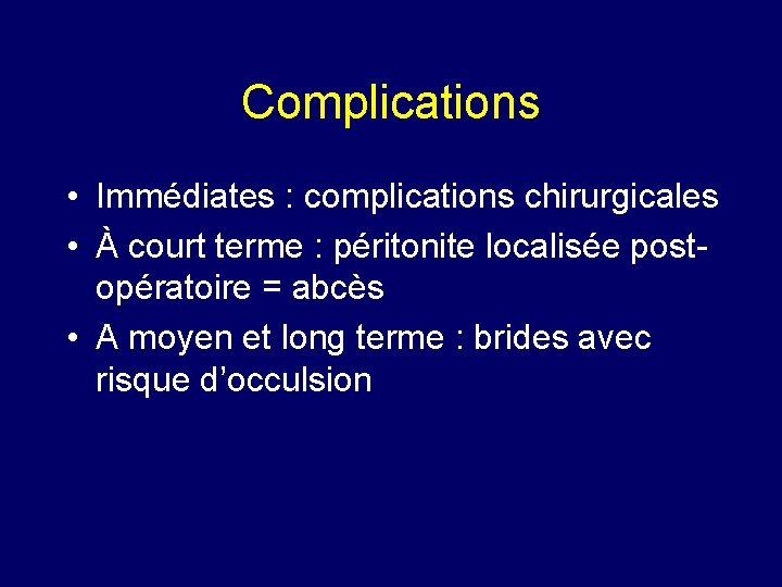 Complications • Immédiates : complications chirurgicales • À court terme : péritonite localisée postopératoire