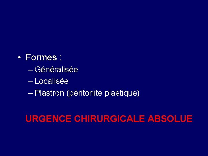  • Formes : – Généralisée – Localisée – Plastron (péritonite plastique) URGENCE CHIRURGICALE