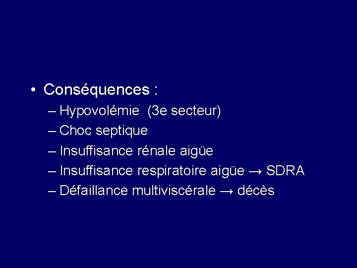  • Conséquences : – Hypovolémie (3 e secteur) – Choc septique – Insuffisance