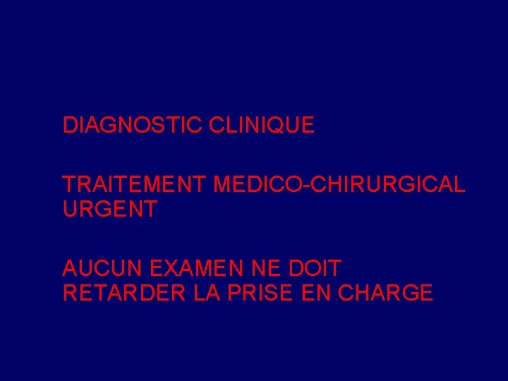 DIAGNOSTIC CLINIQUE TRAITEMENT MEDICO-CHIRURGICAL URGENT AUCUN EXAMEN NE DOIT RETARDER LA PRISE EN CHARGE