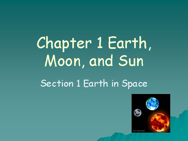 Chapter 1 Earth, Moon, and Sun Section 1 Earth in Space 