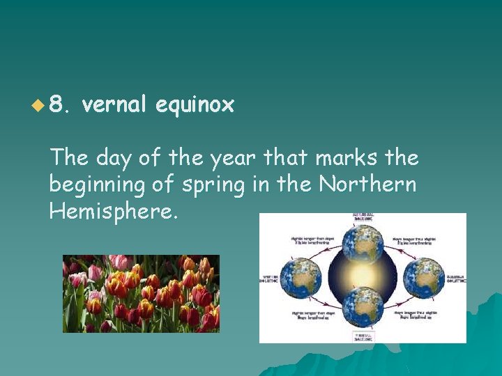 u 8. vernal equinox The day of the year that marks the beginning of