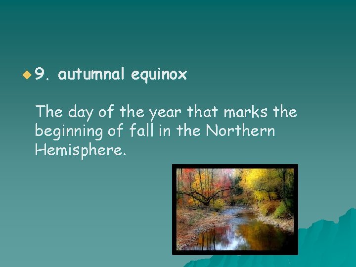u 9. autumnal equinox The day of the year that marks the beginning of