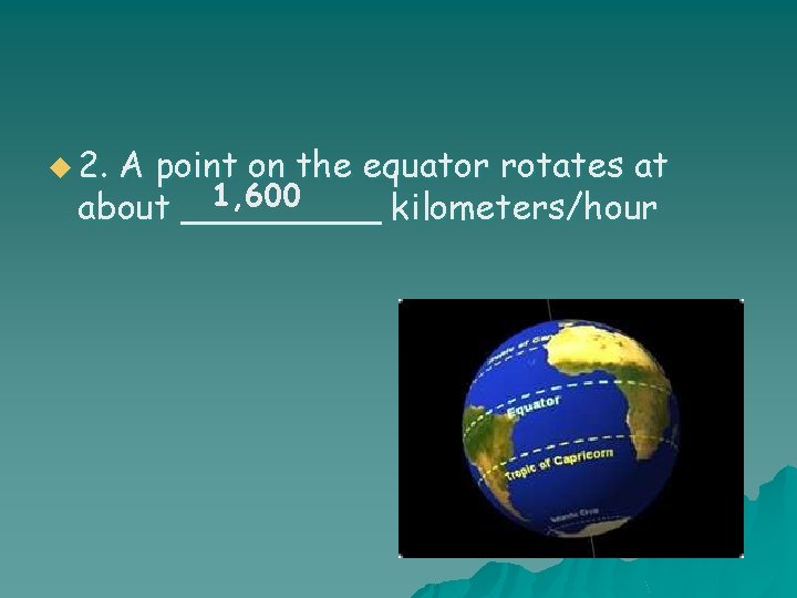 u 2. A point on the equator rotates at 1, 600 about _____ kilometers/hour