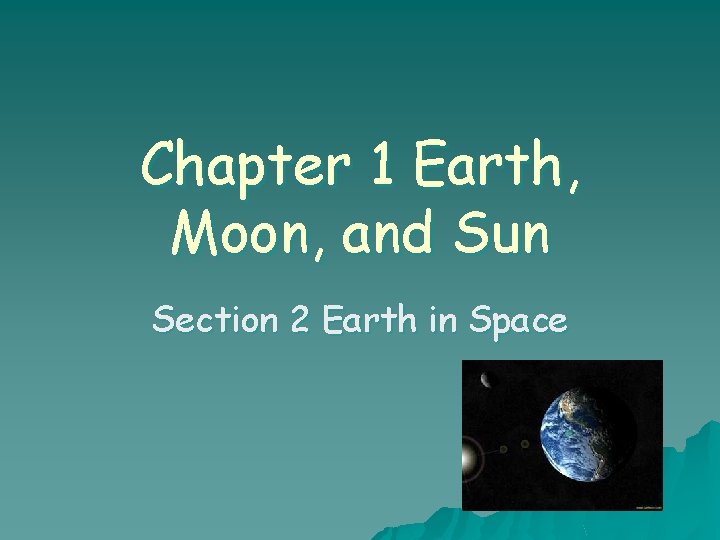 Chapter 1 Earth, Moon, and Sun Section 2 Earth in Space 