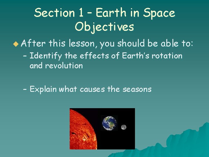 Section 1 – Earth in Space Objectives u After this lesson, you should be