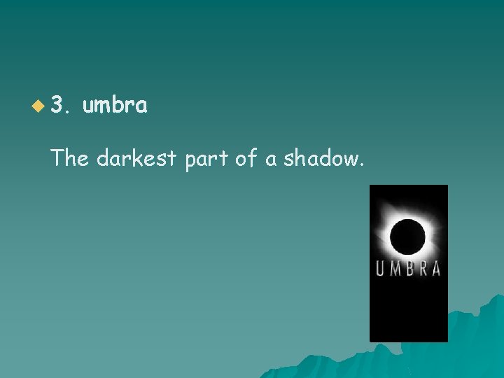 u 3. umbra The darkest part of a shadow. 