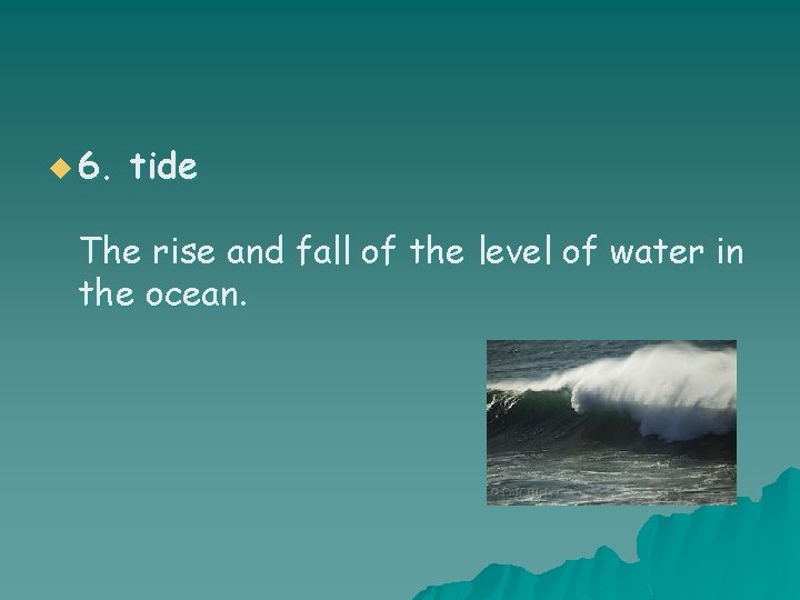 u 6. tide The rise and fall of the level of water in the