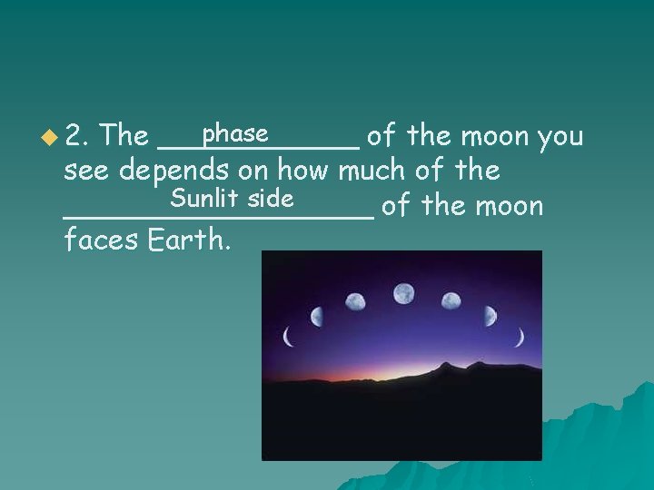 u 2. phase The ______ of the moon you see depends on how much