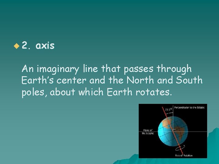 u 2. axis An imaginary line that passes through Earth’s center and the North