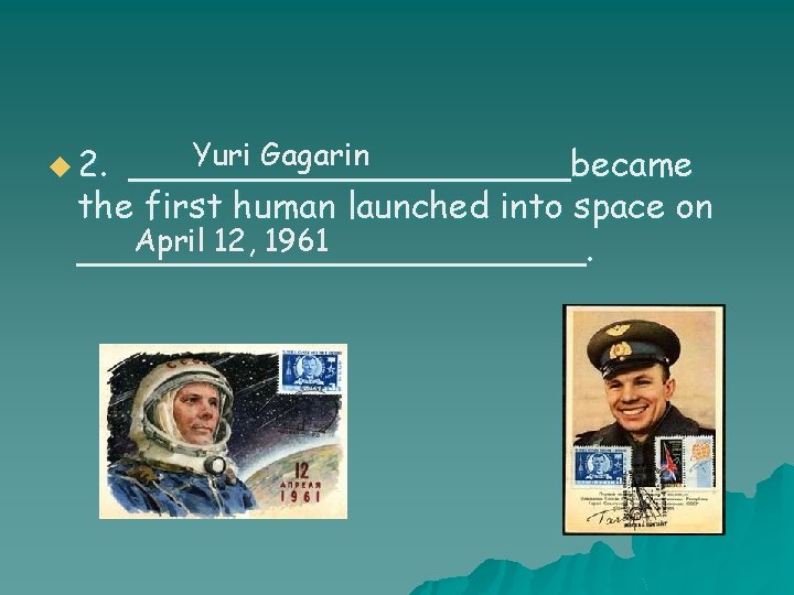 Yuri Gagarin __________became the first human launched into space on April 12, 1961 ____________.