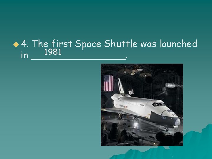 u 4. The first Space Shuttle was launched 1981 in ________. 