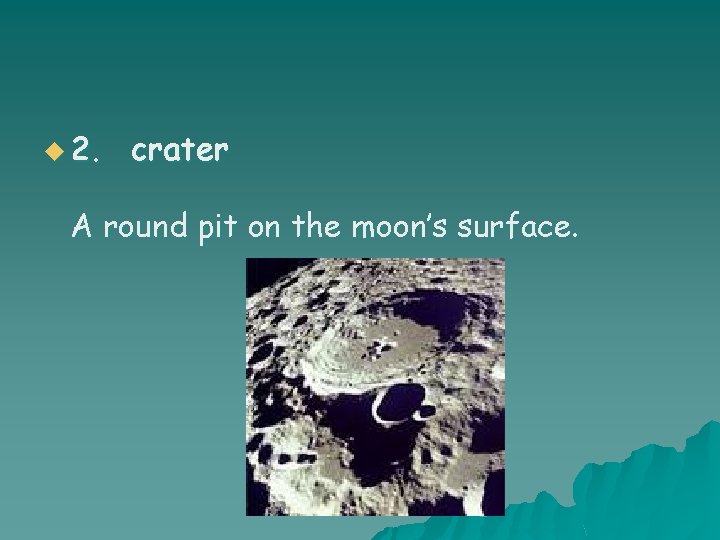 u 2. crater A round pit on the moon’s surface. 