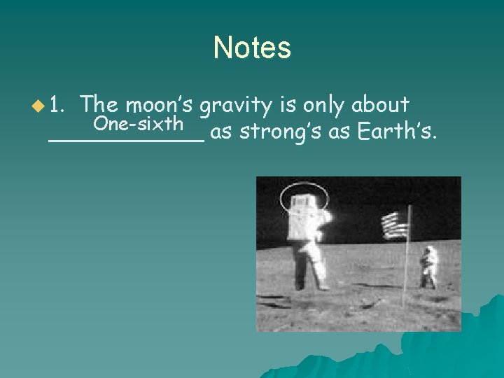 Notes u 1. The moon’s gravity is only about One-sixth as strong’s as Earth’s.