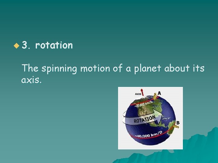u 3. rotation The spinning motion of a planet about its axis. 