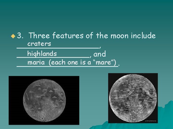 u 3. Three features of the moon include craters _________, highlands ________, and maria