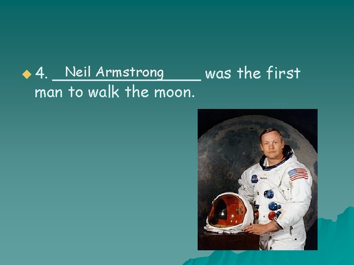 u 4. Neil Armstrong ________ was the first man to walk the moon. 