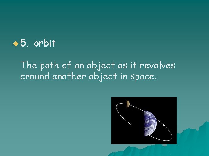 u 5. orbit The path of an object as it revolves around another object