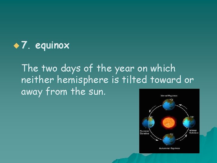 u 7. equinox The two days of the year on which neither hemisphere is