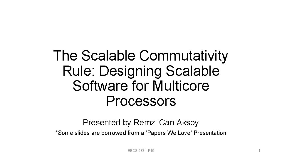 The Scalable Commutativity Rule: Designing Scalable Software for Multicore Processors Presented by Remzi Can