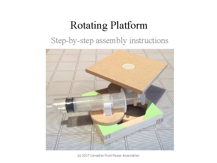 Rotating Platform Step-by-step assembly instructions (c) 2017 Canadian Fluid Power Association 