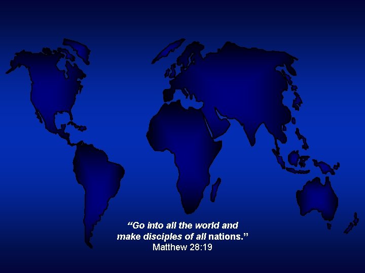 “Go into all the world and make disciples of all nations. ” Matthew 28: