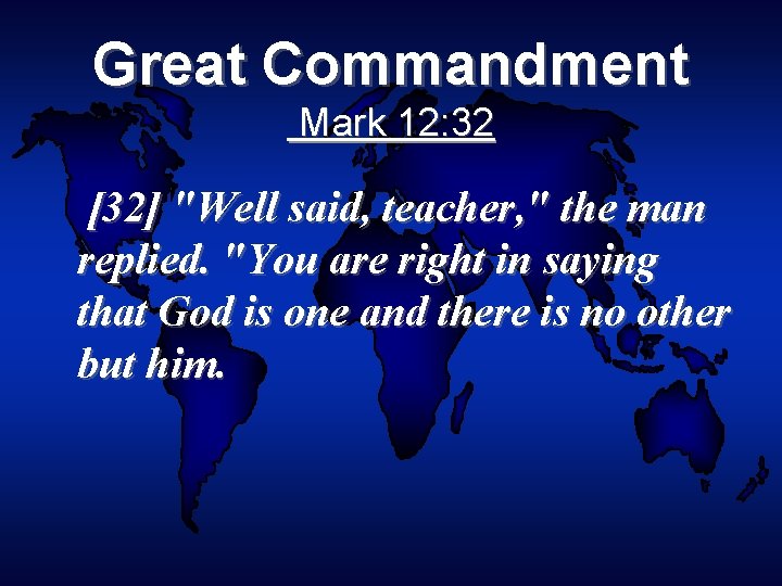 Great Commandment Mark 12: 32 [32] "Well said, teacher, " the man replied. "You