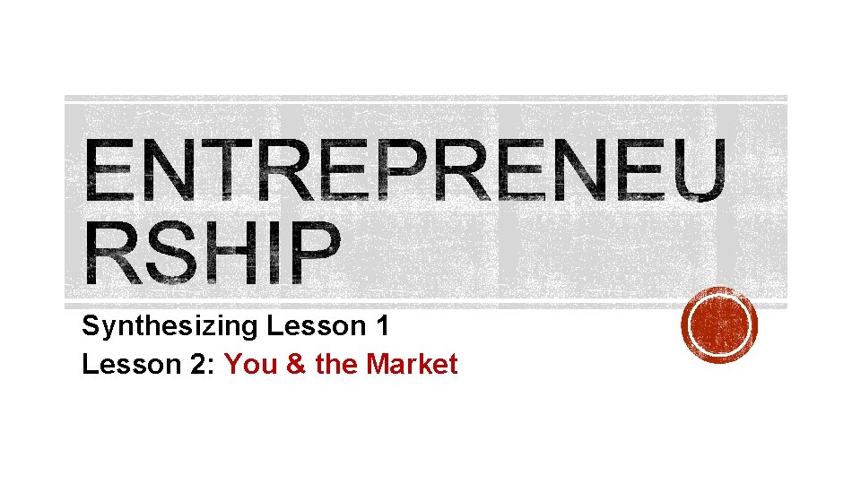 Synthesizing Lesson 1 Lesson 2: You & the Market 