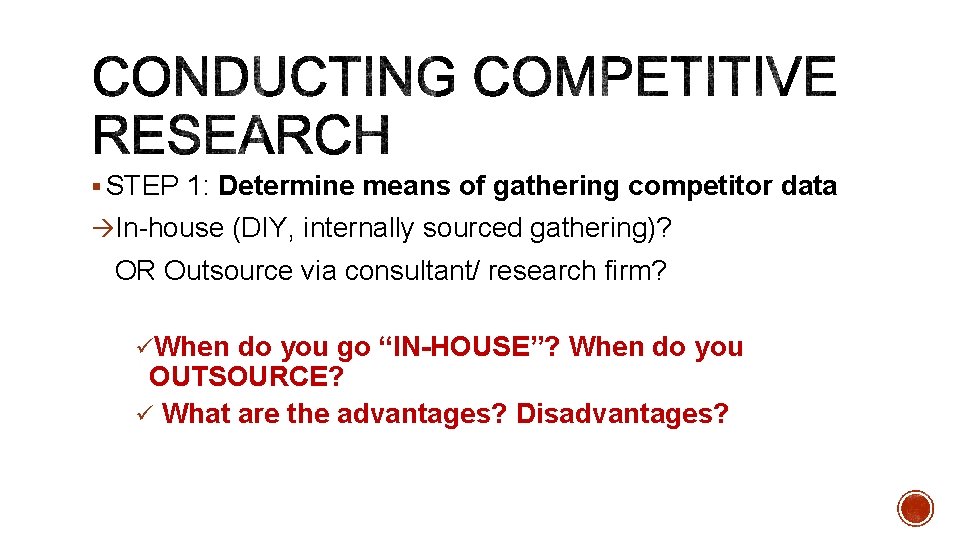 § STEP 1: Determine means of gathering competitor data àIn-house (DIY, internally sourced gathering)?