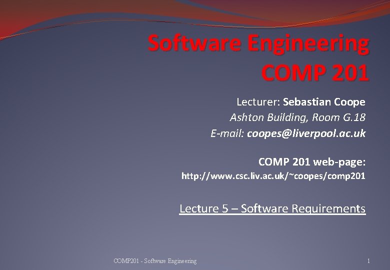 Software Engineering COMP 201 Lecturer: Sebastian Coope Ashton Building, Room G. 18 E-mail: coopes@liverpool.