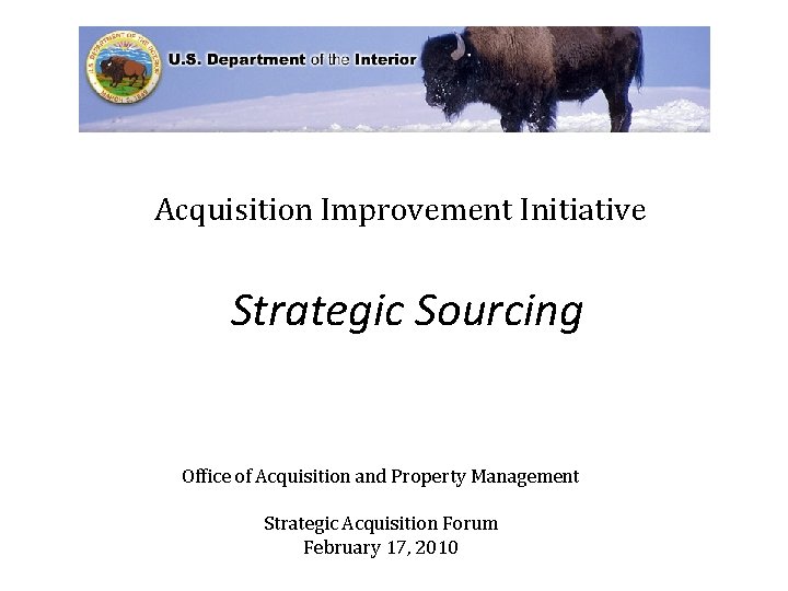 Acquisition Improvement Initiative Strategic Sourcing Office of Acquisition and Property Management Strategic Acquisition Forum