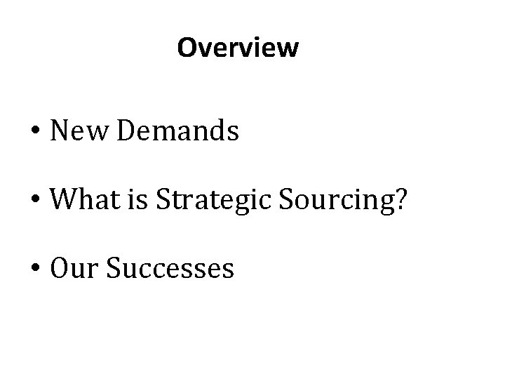 Overview • New Demands • What is Strategic Sourcing? • Our Successes 