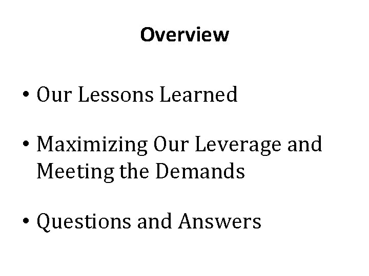 Overview • Our Lessons Learned • Maximizing Our Leverage and Meeting the Demands •