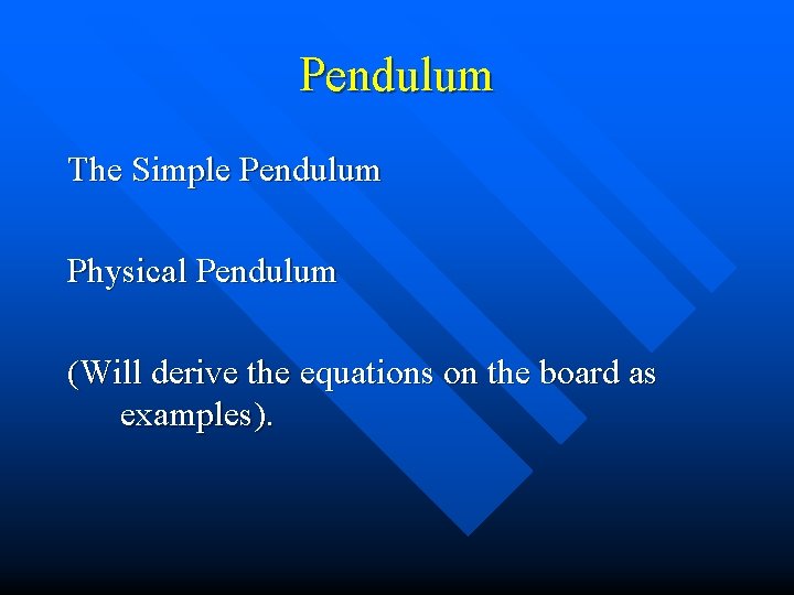 Pendulum The Simple Pendulum Physical Pendulum (Will derive the equations on the board as