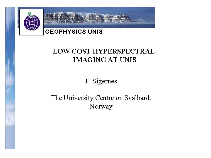 LOW COST HYPERSPECTRAL IMAGING AT UNIS F. Sigernes The University Centre on Svalbard, Norway