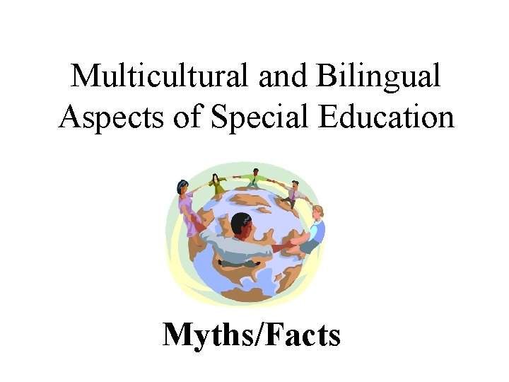 Multicultural and Bilingual Aspects of Special Education Myths/Facts 