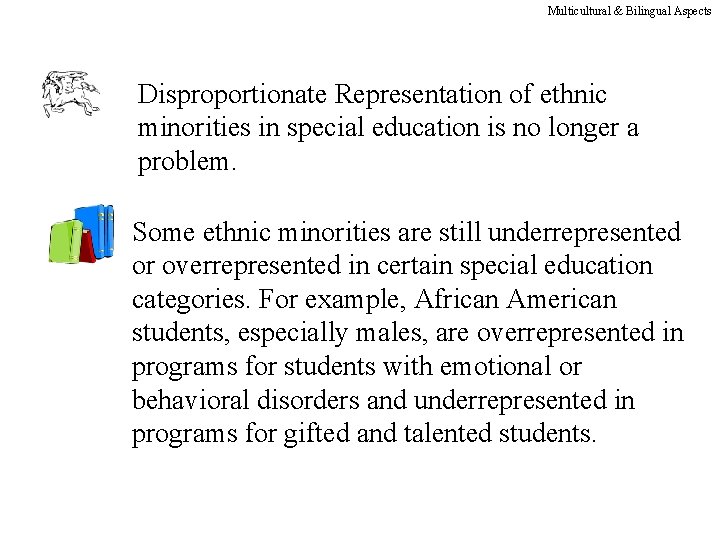 Multicultural & Bilingual Aspects Disproportionate Representation of ethnic minorities in special education is no