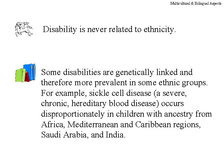 Multicultural & Bilingual Aspects Disability is never related to ethnicity. Some disabilities are genetically