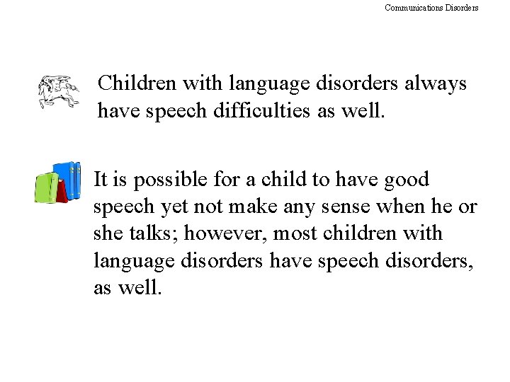 Communications Disorders Children with language disorders always have speech difficulties as well. It is