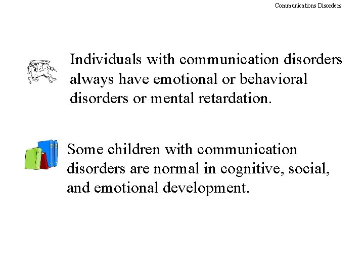 Communications Disorders Individuals with communication disorders always have emotional or behavioral disorders or mental