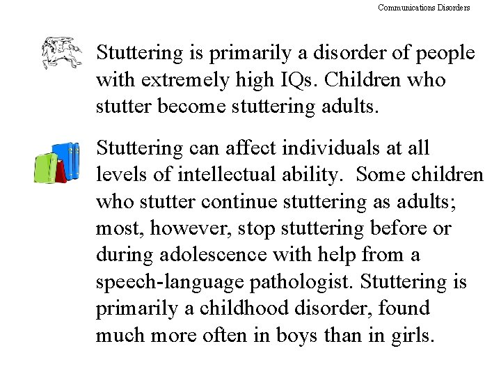 Communications Disorders Stuttering is primarily a disorder of people with extremely high IQs. Children