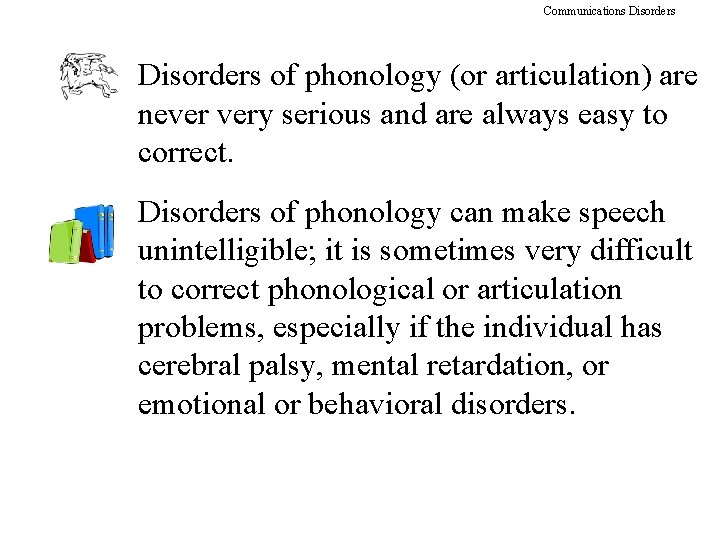 Communications Disorders of phonology (or articulation) are never very serious and are always easy