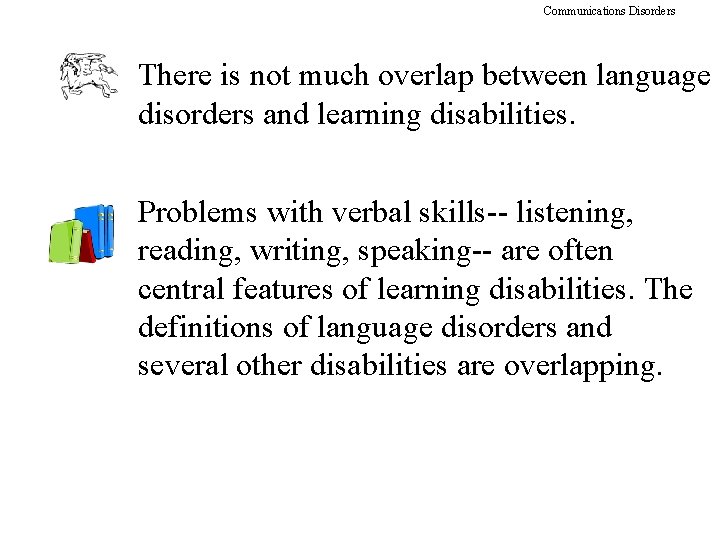 Communications Disorders There is not much overlap between language disorders and learning disabilities. Problems