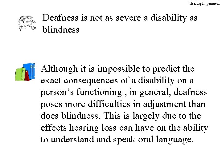 Hearing Impairment Deafness is not as severe a disability as blindness Although it is